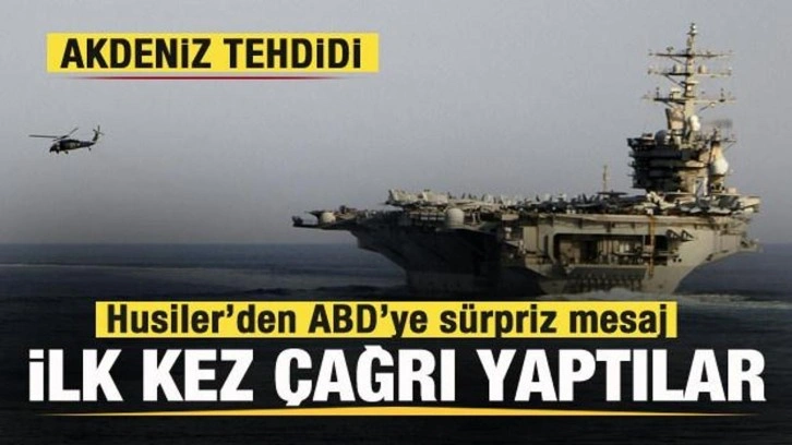 Husilerden ABD'ye sürpriz mesaj! Akdeniz tehdidi