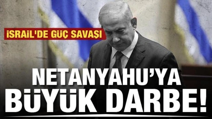 İsrail'de güç savaşı! Netanyahu'ya büyük darbe