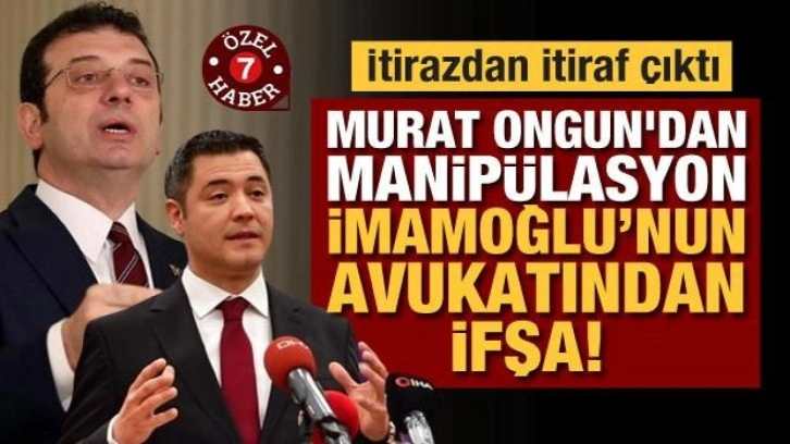 İtirazdan itiraf çıktı: Murat Ongun'dan manipülasyon, İmamoğlu&rsquo;nun avukatından ifşa!