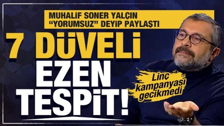 Muhalif Soner Yalçın "Yorumsuz" deyip paylaştı... 7 düveli ezen tespit