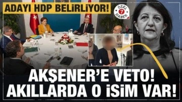 6'lı masanın adayını HDP belirliyor! Akşener'e veto! Akıllarda o isim var