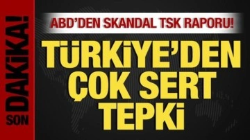ABD'den skandal TSK raporu! Türkiye'den ABD'ye çok sert tepki!