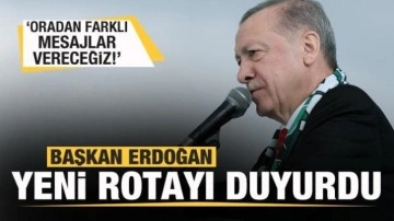 Başkan Erdoğan yeni rotayı açıkladı: Oradan farklı mesajlar vereceğiz