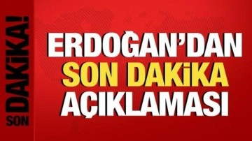 Cumhurbaşkanı Erdoğan'dan son dakika açıklaması!