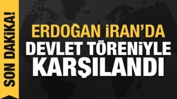 Erdoğan İran'da devlet töreniyle karşılandı