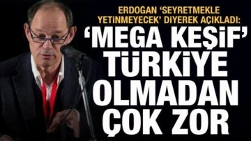 Erdoğan 'Seyretmekle yetinmeyecek' diyerek açıkladı: 'Mega keşif' Türkiye olmada