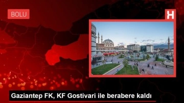 Gaziantep FK, KF Gostivari ile berabere kaldı