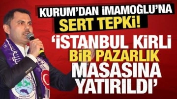 Kurum'dan, İmamoğlu'na sert tepki! 'İstanbul kirli bir pazarlık masasına yatırıldı&#0