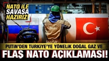 Putin'den, Türkiye'ye yönelik doğal gaz ve flaş NATO açıklaması: Savaşa hazırız!