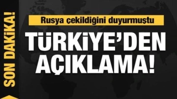 Rusya çekildiğini duyurmuştu! Türkiye'den flaş açıklama!